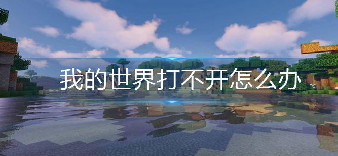 我的世界打不开怎么办,游戏打不开问题解决方法分享