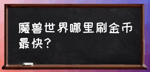 魔兽世界金币怎么快速获得-老玩家经验分享